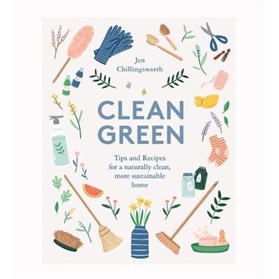 Clean Green: Tips and Recipes for a naturally clean, more sustainable home